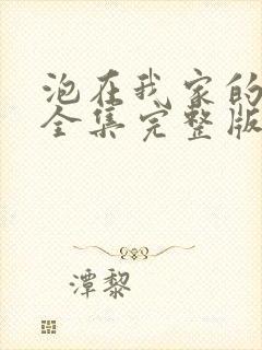 泡在我家的辣妹全集完整版高清