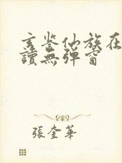 玄鉴仙族在线阅读无弹窗