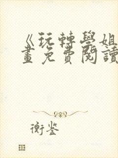 《玩转学姐》漫画免费阅读下拉式