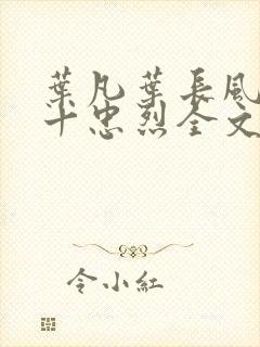 叶凡叶长风一门十忠烈全文在线阅读