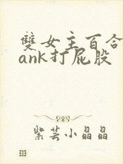 双女主百合spank打屁股