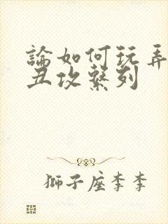 论如何玩弄美人丑攻系列