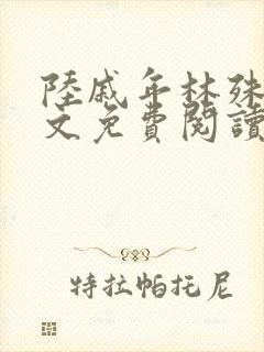 陆戚年林殊雪全文免费阅读