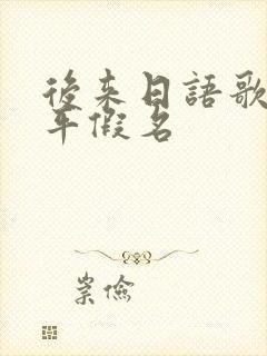 后来日语歌词全平假名