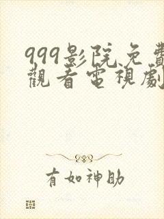 999影院免费观看电视剧最新章节