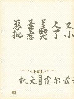 恶毒美人又被疯批惹哭了小说