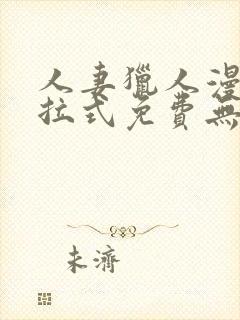 人妻猎人漫画下拉式免费无删减