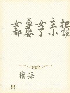 女尊女主把儿子都娶了小说