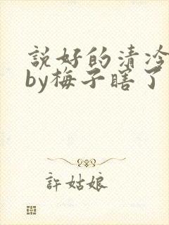 说好的清冷美人by梅子瞎了