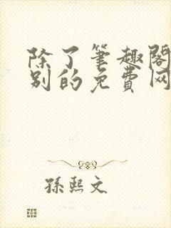 除了笔趣阁还有别的免费网站吗