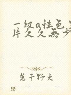 一级a性色生活片久久无少妇一级淫片免费放