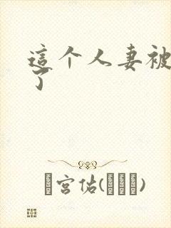 这个人妻被内射了