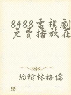 8488电视剧免费播放在线观看