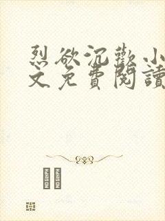 烈欲沉欢小说全文免费阅读无弹窗