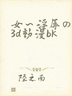 女～淫辱の触手3d动漫bk