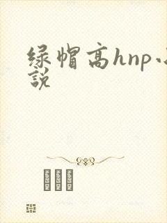 绿帽高hnp小说