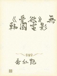 《爱欲》无删减韩国电影