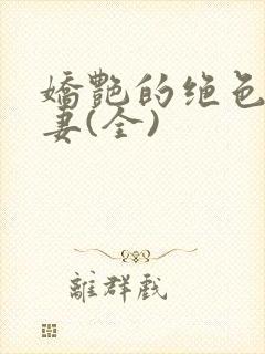 娇艳的绝色美人妻(全)