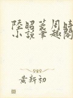 陆昭菱周时阅的小说笔趣阁