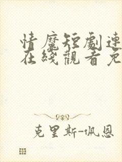 情魔短剧连续剧在线观看免费高清