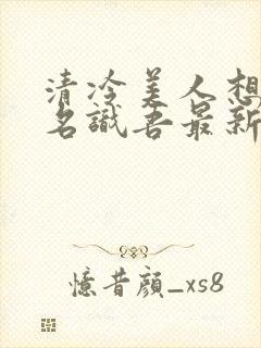 清冷美人想被上名识吾最新章节更新