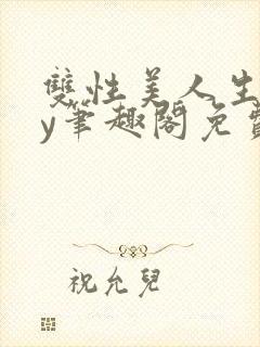 双性美人生子by笔趣阁免费阅读