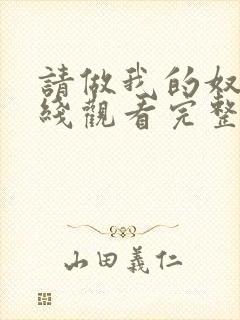 请做我的奴隶在线观看完整免费版