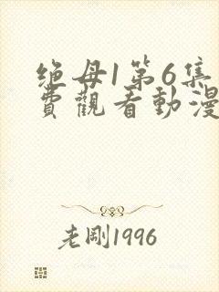 绝母1第6集免费观看动漫下载封面