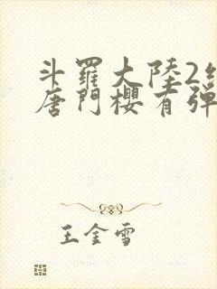 斗罗大陆2绝世唐门樱有弹窗