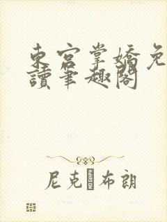 东宫掌娇免费阅读笔趣阁