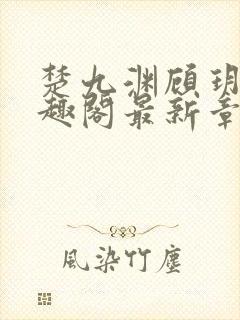 楚九渊顾玥宜笔趣阁最新章节更新