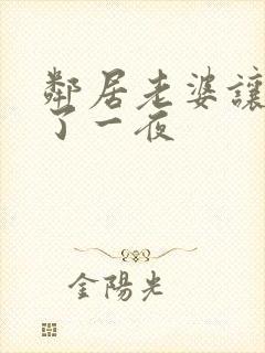 邻居老婆让我c了一夜