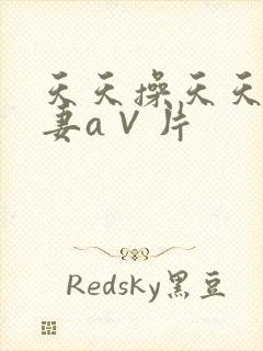 天天操天天爽人妻a∨片