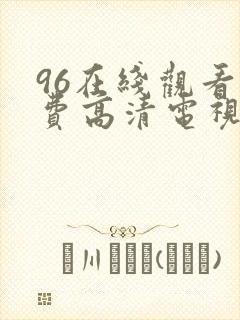 96在线观看免费高清电视剧