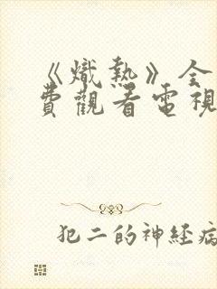 《炽热》全集免费观看电视剧完整版