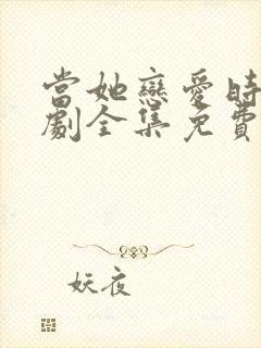 当她恋爱时电视剧全集免费观看