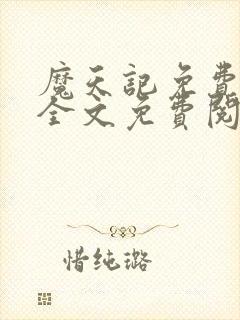 魔天记免费阅读全文免费阅读正版