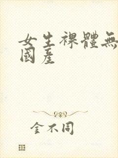 女生裸体无遮挡国产