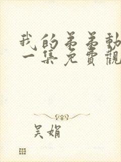 我的弟弟动漫第一集免费观看全集