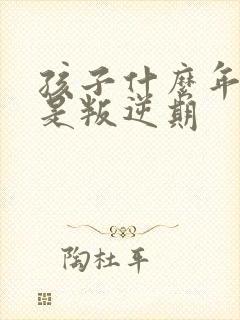 孩子什么年龄段是叛逆期