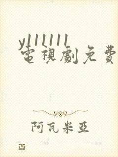 y111111电视剧免费观看全集高清