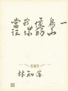 当我像鸟一样飞往你的山