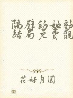 隔壁的她动漫大结局免费观看全集