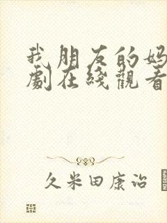 我朋友的妈妈韩剧在线观看免费高清