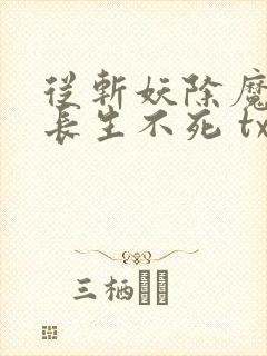 从斩妖除魔开始长生不死 txt下载