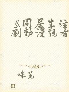 《同居生活》番剧动漫观看免费全集