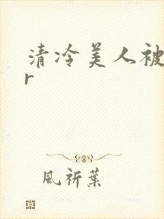 清冷美人被囚禁r