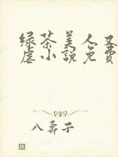绿茶美人又在求虐小说免费阅读笔趣阁