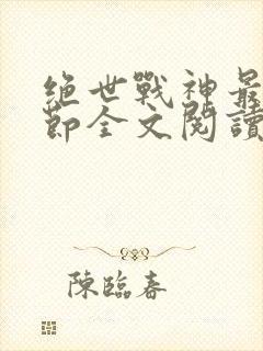 绝世战神最新章节全文阅读