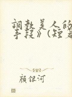 调教美人的百种手段》(短篇合集)_